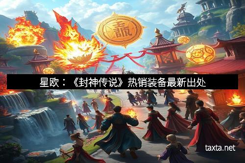 星欧：《封神传说》热销装备最新出处